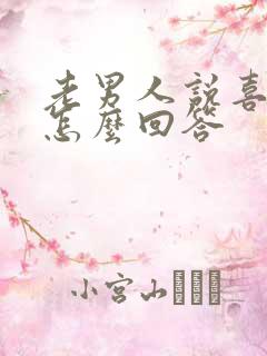 老男人说喜欢你怎么回答