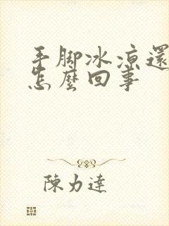 手脚冰凉还有汗怎么回事