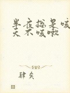 半夜总是咳嗽白天不咳嗽