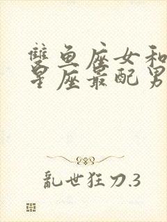 双鱼座女和什么星座最配男生