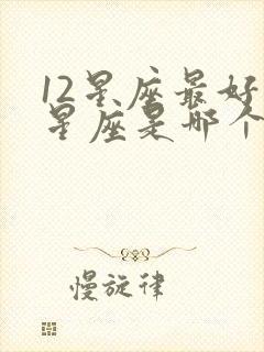 12星座最好的星座是哪个