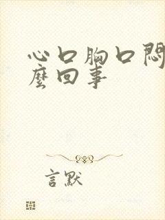 心口胸口闷疼怎么回事