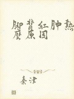 脚背红肿热痛什么原因