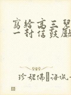 写给高三儿子的一封信鼓励与期望100字