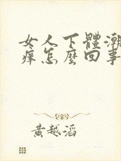 女人下体潮湿瘙痒怎么回事