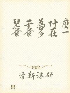 儿子为什么要和爸爸多在一起