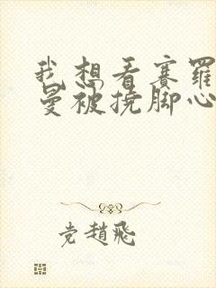 我想看赛罗奥特曼被挠脚心的视频