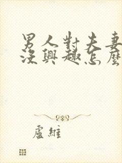 男人对夫妻生活没兴趣怎么办