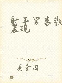 射手男喜欢你的表现