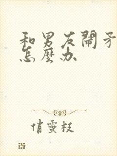 和男友闹矛盾了怎么办