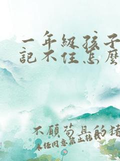 一年级孩子老是记不住怎么办