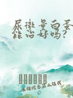 尿微量白蛋白高能治好吗?