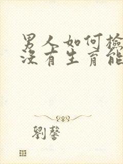 男人如何检查有没有生育能力