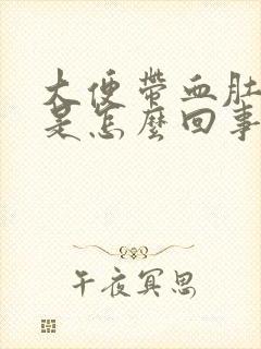 大便带血肚子疼是怎么回事