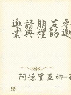 邀请朋友参加毕业典礼的邀请函