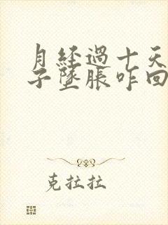 月经过十天小肚子坠胀咋回事