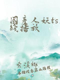 国产人妖ts在线播放