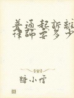 普通起诉离婚请律师要多少钱