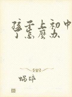 孩子上初中抑郁了怎么办