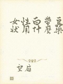 女性白带豆腐渣状用什么药