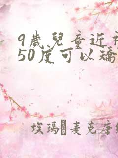 9岁儿童近视250度可以矫正过来吗