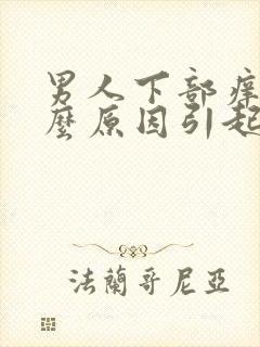 男人下部痒是什么原因引起的怎么治疗