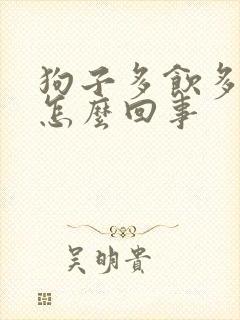 狗子多饮多尿是怎么回事