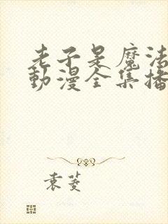 老子是魔法少女动漫全集播放免费观看