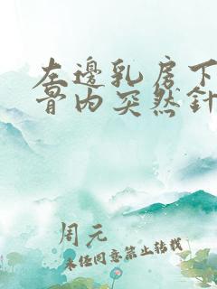 左边乳房下侧肋骨内突然针刺样疼痛