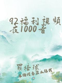 92福利视频午夜1000看
