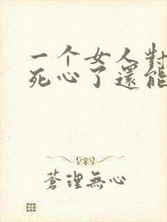 一个女人对男人死心了还能挽回吗