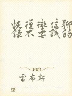 恢复微信聊天记录不要钱的软件