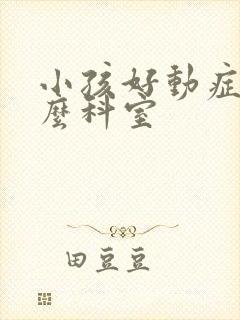 小孩好动症看什么科室