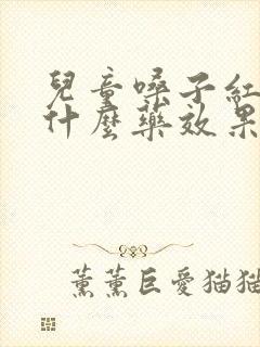 儿童嗓子红肿吃什么药效果好