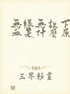 无缘无故下面流血是什么原因女性