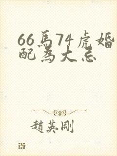 66马74虎婚配为大忌