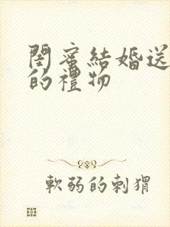 闺蜜结婚送实用的礼物