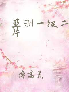 亚洲一级二级色片