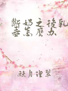 断奶之后乳房下垂怎么办