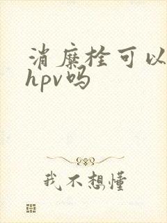 消糜栓可以治疗hpv吗