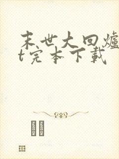 末世大回炉txt完本下载