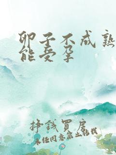 卵子不成熟能不能受孕