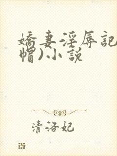 娇妻淫辱记(绿帽)小说