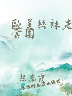 欧美丝袜老熟女套图