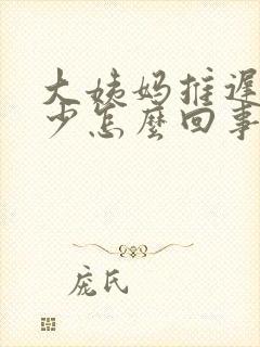 大姨妈推迟还量少怎么回事