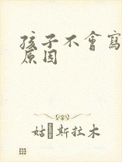 孩子不会写字的原因