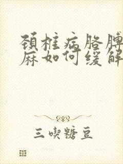 颈椎病胳膊麻手麻如何缓解