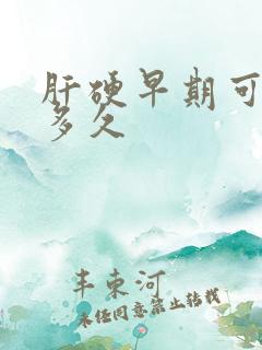 肝硬早期可以活多久