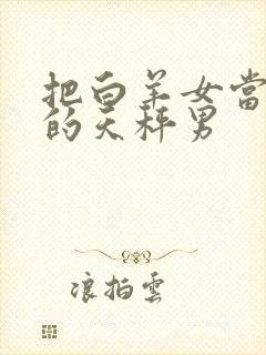 把白羊女当宝贝的天秤男