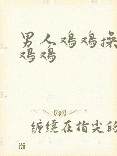 男人鸡鸡操女人鸡鸡